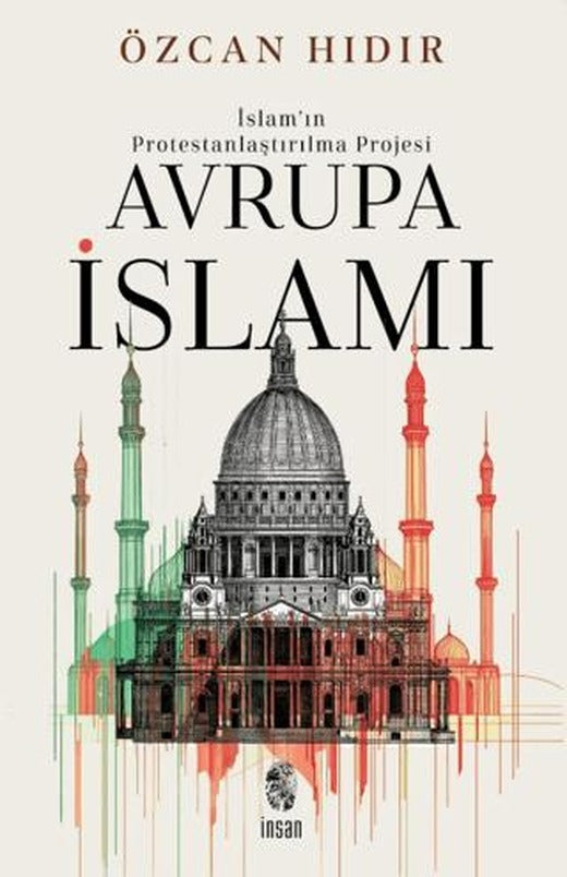 İslam'ın Protestanlaştırılma Projesi Avrupa İsIamı | İnsan Yayınları (Ciltsiz)