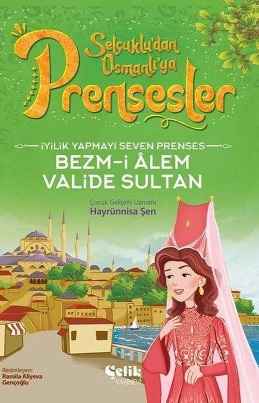 İyilik Yapmayı Seven Prenses Bezm-İ Alem Valide Sultan - Selçuklu'dan Osmanlı'ya Prensesler | Çelik Yayınevi (İnce Kapak)