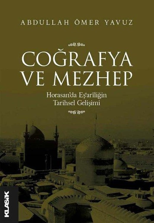 Coğrafya ve Mezhep: Horasan'da Eş'ariliğin Tarihsel Gelişimi | Klasik Yayınları (İnce Kapak)