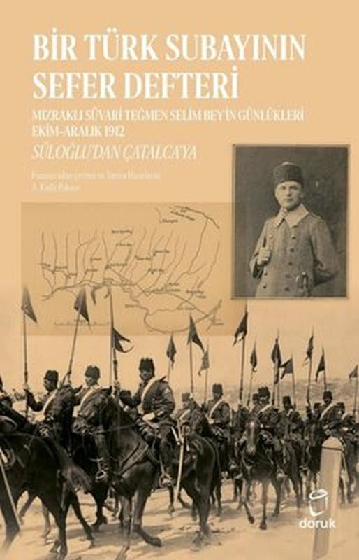 Bir Türk Subayının Sefer Defteri: Mızraklı Süvari Teğmen Selim Bey'in Günlükleri Ekim-Aralık 1912 - | Doruk Yayınları