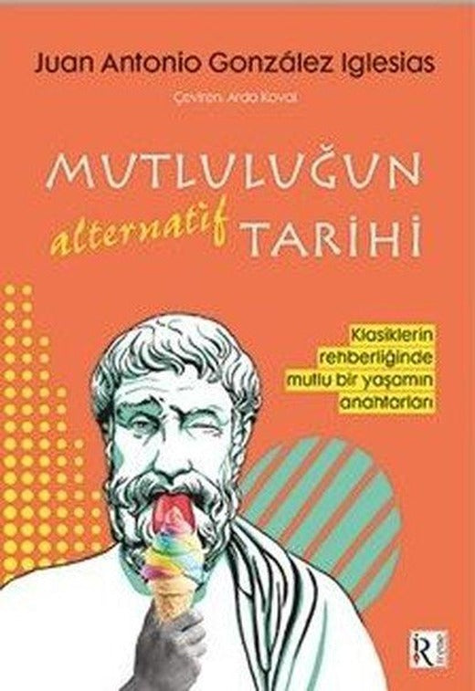 Mutluluğun Alternatif Tarihi - Klasiklerin Rehberliğinde Mutlu Bir Yaşamın Anahtarları | İrene Kitap (İnce Kapak)