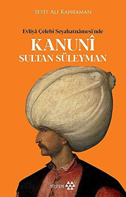 Kanuni Sultan Süleyman - Evliya Çelebi Seyahatnamesinde | Yeditepe Yayınevi