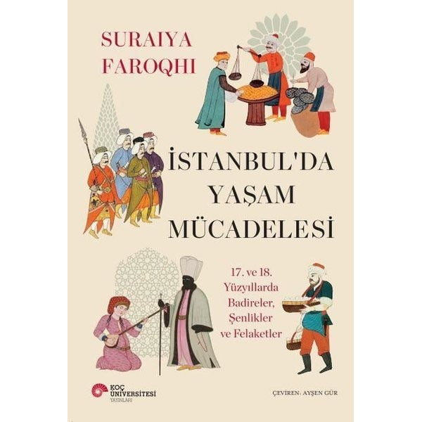 İstanbul'da Yaşam Mücadelesi - 17. ve 18. Yüzyıllarda Badireler Şenlikler ve Felaketler | Koç Üniversitesi Yayınları (İnce Kapak)
