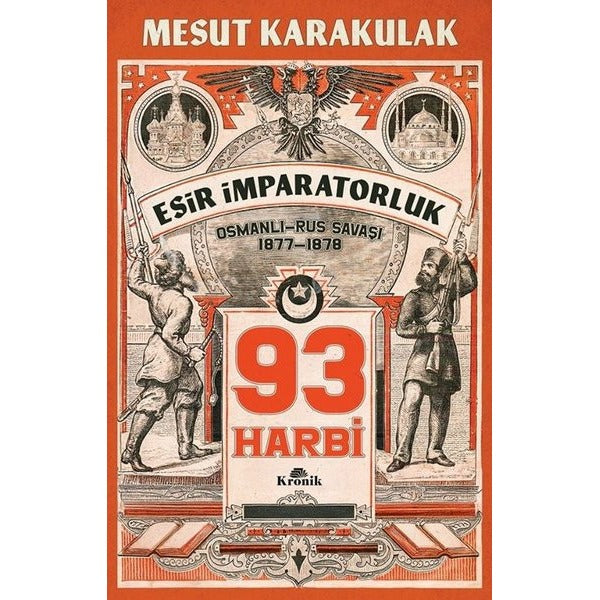 93 Harbi - Esir İmparatorluk Osmanlı - Rus Savaşı 1877 - 1878 | Kronik Kitap (İnce Kapak)