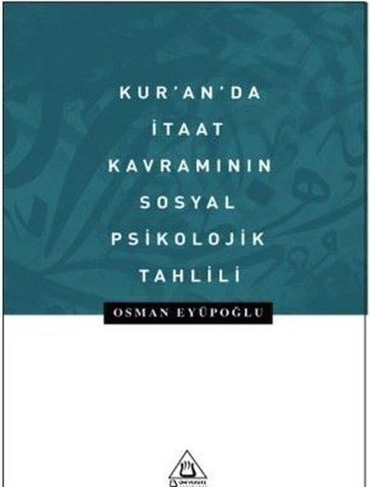 Kur'an'da İtaat Kavramının Sosyal Psikolojik Tahlili | Üniversite Yayınları (İnce Kapak)