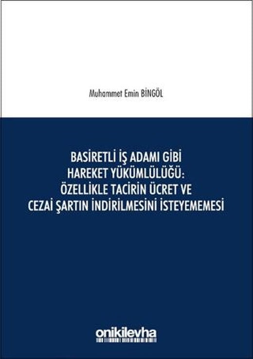 Basiretli İş Adamı Gibi Hareket Yükümlülüğü : Özellikle Tacirin Ücret ve Cezai Şartın İndirilmesini İsteyememesi | On İki Levha Yayınları (Ciltsiz)