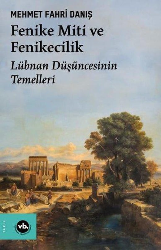 Fenike Miti ve Fenikecilik - Lübnan Düşüncesinin Temelleri | VakıfBank Kültür Yayınları (İnce Kapak)