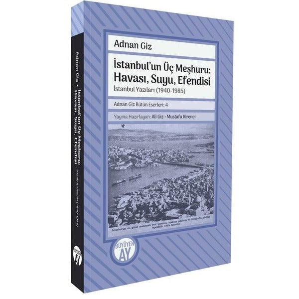 İstanbul'un Üç Meşhuru: Havası, Suyu, Efendisi İstanbul Yazıları (1940-1988)