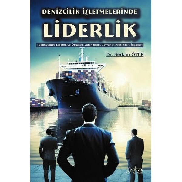 Denizcilik İşletmelerinde Liderlik - Dönüşümcü Liderlik ve Örgütsel Vatandaşlık Davranışı Arasındaki | Serüven Yayınevi (İnce Kapak)