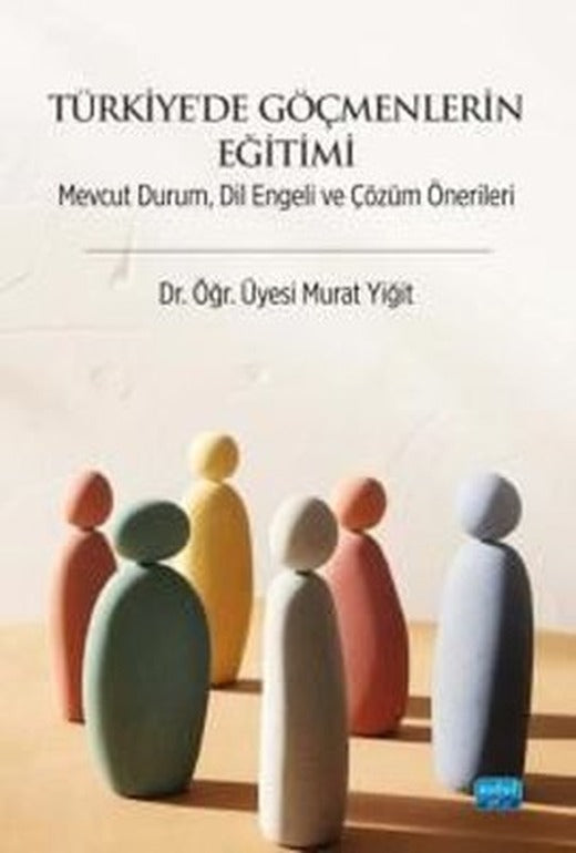 Türkiye'de Göçmenlerin Eğitimi - Mevcut Durum Dil Engeli ve Çözüm Önerileri | Nobel Akademik Yayıncılık (İnce Kapak)