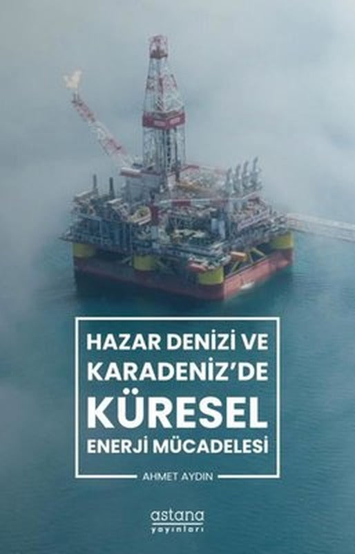 Hazar Denizi ve Karadeniz'de Küresel Enerji Mücadelesi | Astana Yayınları