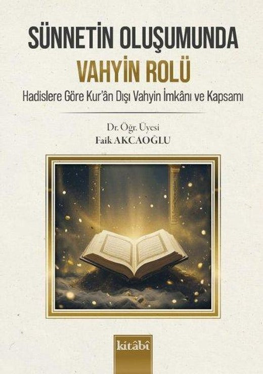 Sünnetin Oluşumunda Vahyin Rolü - Hadislere Göre Kur'an Dışı Vahyin İmkanı ve Kapsamı | Kitabi Yayınevi (İnce Kapak)