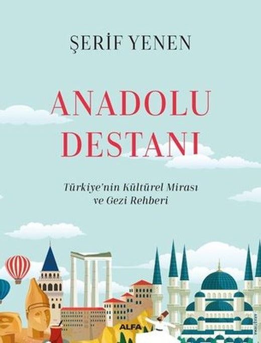Anadolu Destanı - Türkiyenin Kültürel Mirası ve Gezi Rehberi | Alfa Yayınları