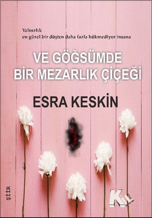 Ve Göğsümde Bir Mezarlık Çiçeği | Kil Yayınları