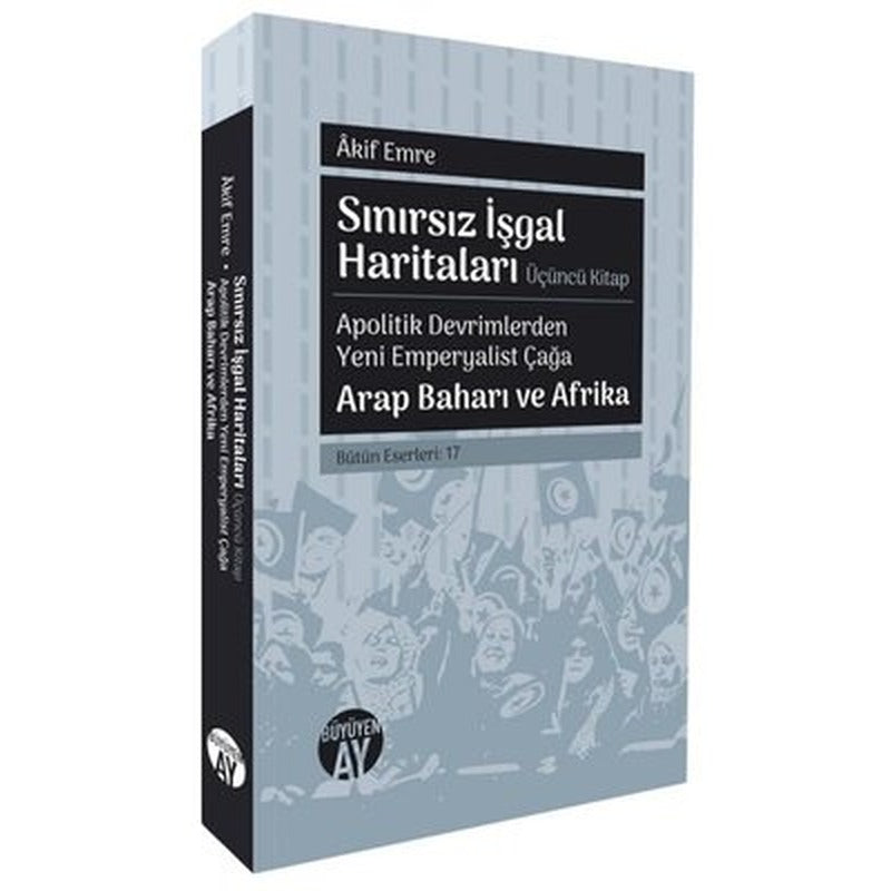 Sınırsız İşgal Haritaları Üçüncü Kitap - Apolitik Devrimlerden Yeni Emperyalist Çağa Arap Baharı ve | Büyüyenay Yayınları (İnce Kapak)