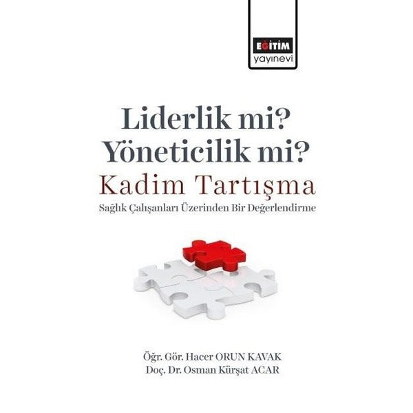 Liderlik mi? Yöneticilik mi? Kadim Tartışma - Sağlık Çalışanları Üzerinden Bir Değerlendirme | Eğitim Yayınevi (İnce Kapak)