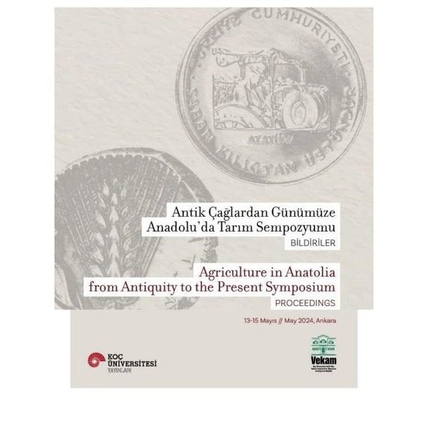 Antik Çağlardan Günümüze Anadolu'da Tarım Sempozyumu: Bildiriler - Agriculture in Anatolia from Antiquity to The Present Symposium Proceedings 13-15 Mayıs/May 2024, Ankara | Koç Üniversitesi Yayınları (İnce Kapak)