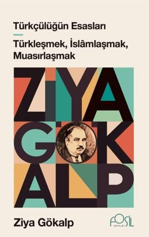Türkçülüğün Esasları - Türkleşmek, İslamlaşmak, Muasırlaşmak | Fosil Yayınları (Ciltsiz)