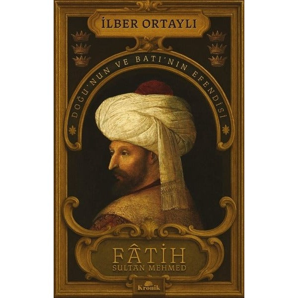 Fatih Sultan Mehmed: Doğu'nun ve Batı'nın Efendisi