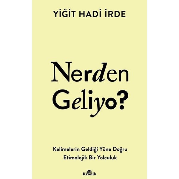 Nerden Geliyo? Kelimelerin Geldiği Yöne Doğru Etimolojik Bir Yolculuk | Kronik Kitap (İnce Kapak)
