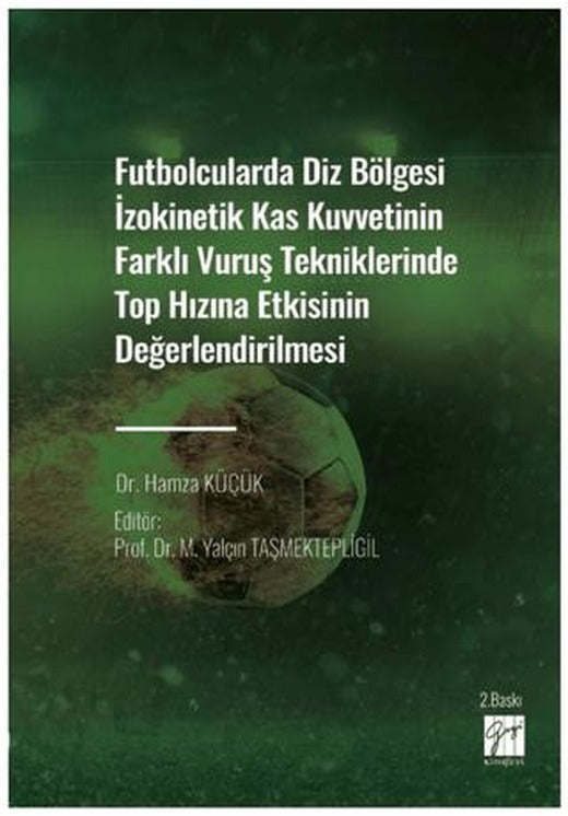 Futbolcularda Diz Bölgesi İzokinetik Kas Kuvvetinin Farklı Vuruş Tekniklerinde Top Hızına Etkisinin Değerlendirilmesi | Gazi Kitabevi (Ciltsiz)