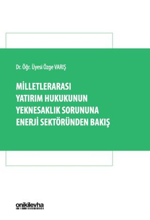 Milletlerarası Yatırım Hukukunun Yeknesaklık Sorununa Enerji Sektöründen Bakış | On İki Levha Yayınları (Ciltsiz)