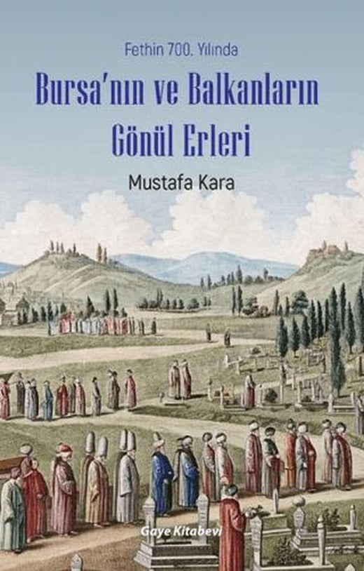 Fethin 700. Yılında Bursa’nın ve Balkanların Gönül Erleri | Gaye Kitabevi (Ciltsiz)
