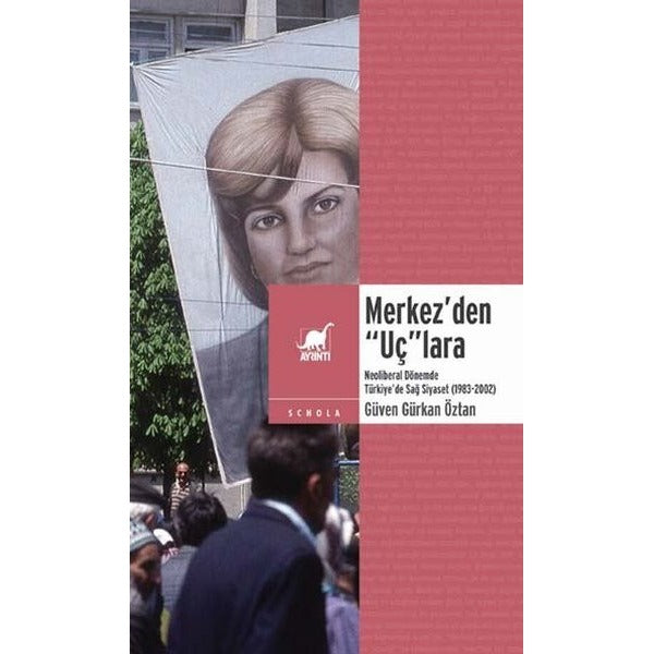 Merkez'den Uç'lara Neoliberal Dönemde Türkiye'de Sağ Siyaset 1983 - 2002 | Ayrıntı Yayınları (İnce Kapak)