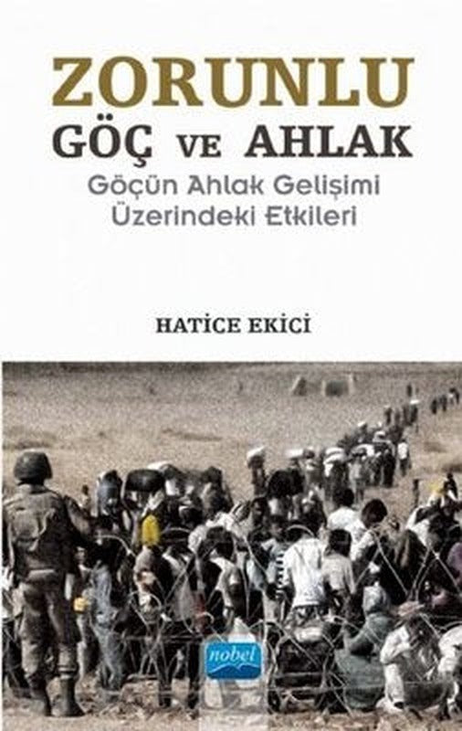 Zorunlu Göç ve Ahlak-Göçün Ahlak Gelişimi Üzerindeki Etkileri | Nobel Akademik Yayıncılık