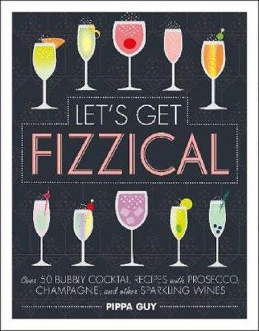 Let's Get Fizzical: Over 50 Bubbly Cocktail Recipes with Prosecco Champagne and other Sparkling Wi | Dorling Kindersley Publisher (Ciltli)