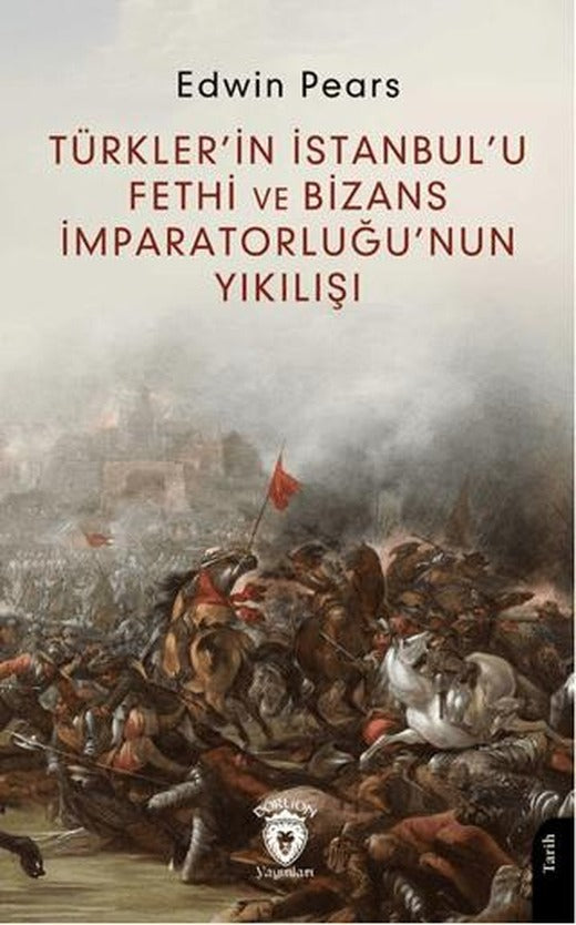Türkler’in İstanbul’u Fethi ve Bizans İmparatorluğu’nun Yıkılışı | Dorlion Yayınları (Ciltsiz)