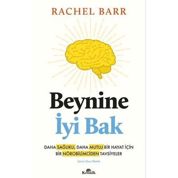 Beynine İyi Bak - Daha Sağlıklı Daha Mutlu Bir Hayat İçin Bir Nörobilimciden Tavsiyeler | Kronik Kitap (İnce Kapak)