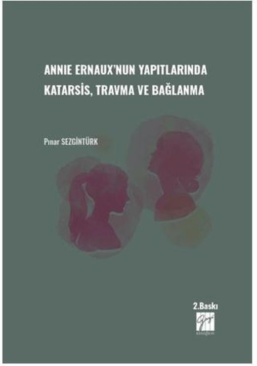 Annie Ernaux'nun Yapıtlarında Karatsis, Travma ve Bağlanma | Gazi Kitabevi (Ciltsiz)