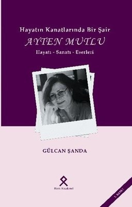 Hayatın Kanatlarında Bir Şair: Ayten Mutlu - Hayatı - Sanatı - Eserleri | Hars Akademi Yayınları (İnce Kapak)