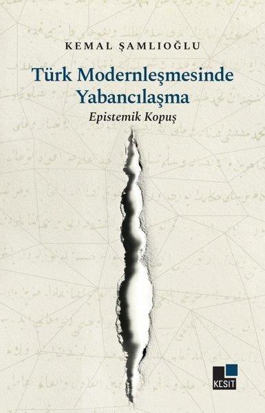 Türk Modernleşmesinde Yabancılaşma-Epistemik Kopuş | Kesit Yayınları (İnce Kapak)  - Resim 1