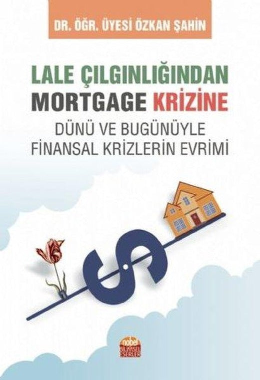 Lale Çılgınlığından Mortgage Krizine - Dünü ve Bugunüyle Finansal Krizlerin Evrimi | Nobel Bilimsel Eserler (İnce Kapak)