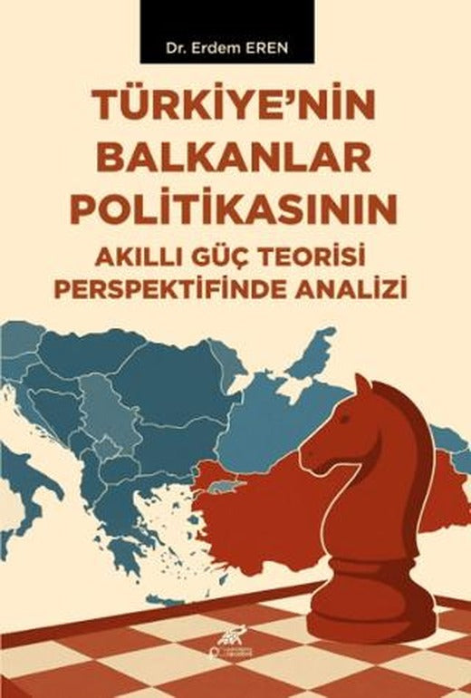 Türkiye’nin Balkanlar Politikasının Akıllı Güç Teorisi Perspektifinde Analizi | Paradigma Akademi Yayınları (Ciltsiz)