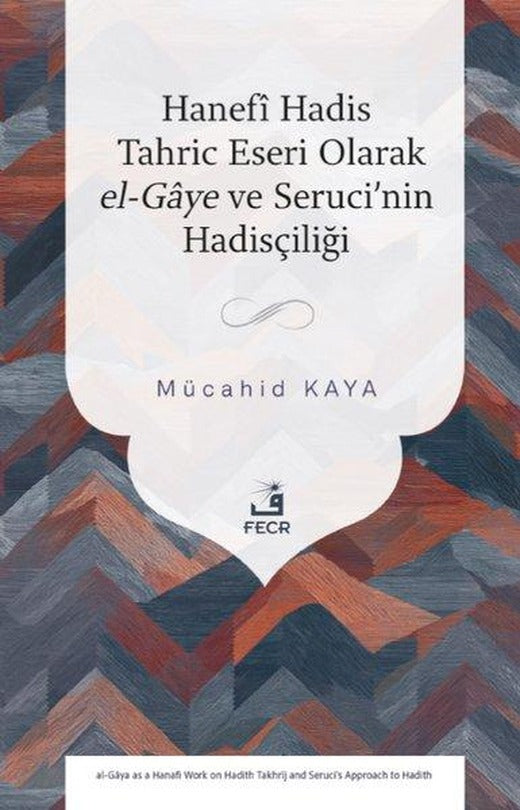 Hanefi Hadis Tahric Eseri Olarak el - Gaye ve Seruci'nin Hadisçiliği | Fecr Yayınları (İnce Kapak)