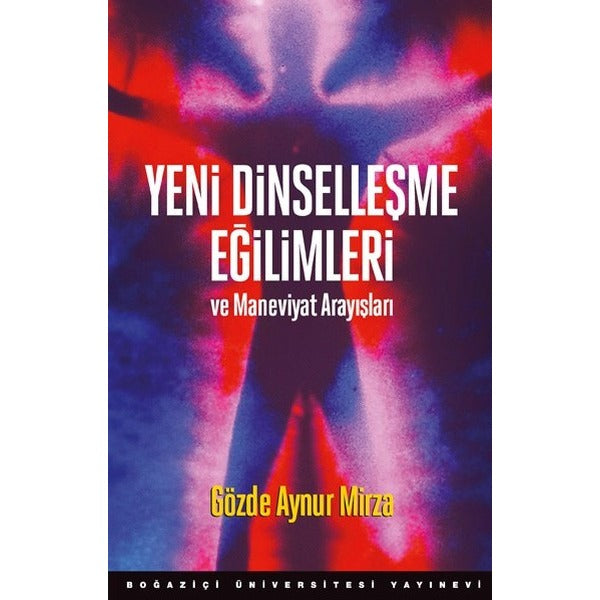 Yeni Dinselleşme Eğilimleri ve Maneviyat Arayışları | Boğaziçi Üniversitesi Yayınevi (İnce Kapak)