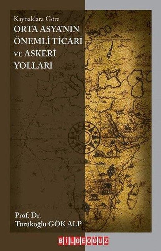 Orta Asya'nın Önemli Ticari ve Askeri Yolları - Kaynaklara Göre | Bilgeoğuz Yayınları (İnce Kapak)