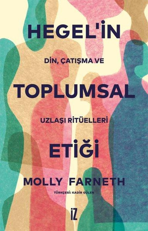 Hegel'in Toplumsal Etiği: Din-Çatışma ve Uzlaşı Ritüelleri | İz Yayıncılık (İnce Kapak)