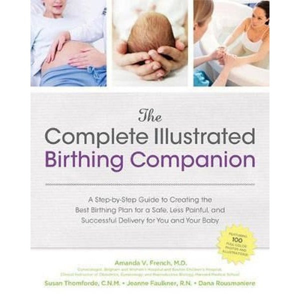The Complete Illustrated Birthing Companion: A Step by Step Guide to Creating the Best Birthing Plan