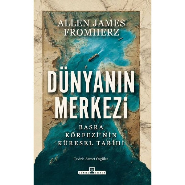 Dünyanın Merkezi: Basra Körfezi'nin Küresel Tarihi | Timaş Yayınları (İnce Kapak)