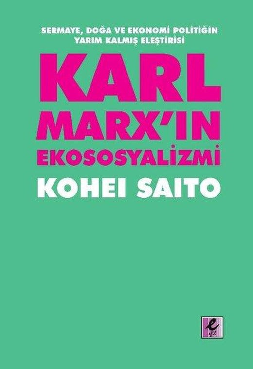 Karl Marxın Ekososyalizmi - Sermaye Doğa Ve Ekonomi Politiğin Yarım Kalmış Eleştirisi | Efil Yayınevi Yayınları (İnce Kapak)