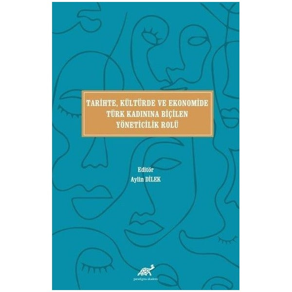 Tarihte, Kültürde ve Ekonomide Türk Kadınına Biçilen Yöneticilik Rolü | Paradigma Akademi Yayınları (Ciltsiz)
