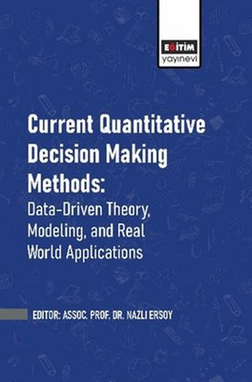 Current Quantitative Decision Making Methods: Data - Driven Theory Modeling and Real World Applica | Eğitim Yayınevi (İnce Kapak)