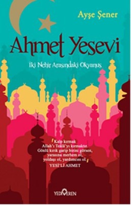Ahmet Yesevi - İki Nehir Arasındaki Okyanus | Yediveren Yayınları