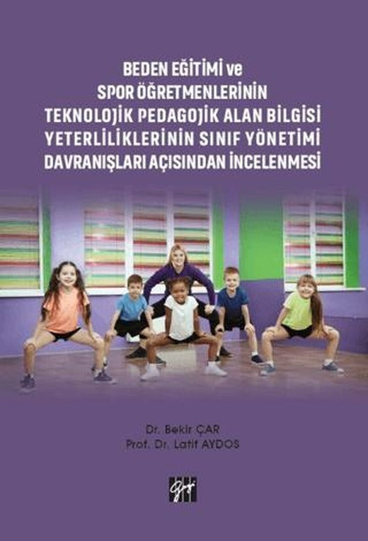 Beden Eğitimi ve Spor Öğretmenlerinin Teknolojik Pedagojik Alan Bilgisi Yeterliliklerinin Sınıf Yönetimi Davranışları Açısından İncelenmesi | Gazi Kitabevi (Ciltsiz)