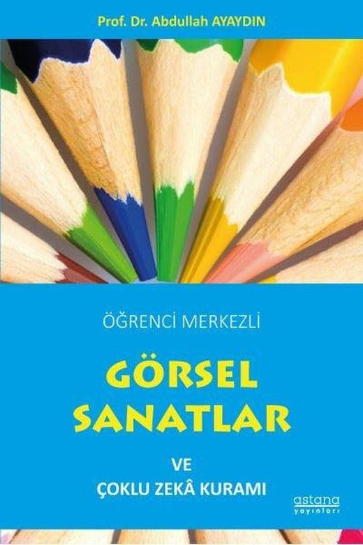 Öğrenci Merkezli Görsel Sanatlar ve Çoklu Zeka Kuramı | Astana Yayınları (İnce Kapak)