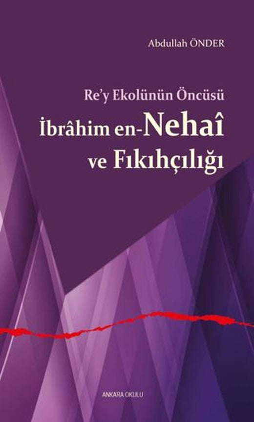 Re’y Ekolünün Öncüsü İbrahim en-Nehai ve Fıkıhçılığı | Ankara Okulu Yayınları (Ciltsiz)